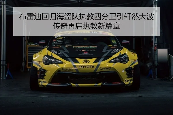 布雷迪回归海盗队执教四分卫引轩然大波 传奇再启执教新篇章